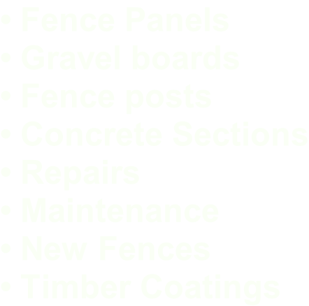 • Fence Panels  • Gravel boards  • Fence posts • Concrete Sections • Repairs  • Maintenance • New Fences • Timber Coatings